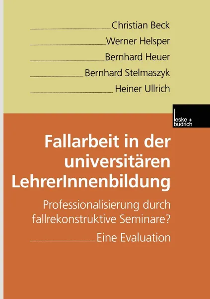 Обложка книги Fallarbeit in der universitaren LehrerInnenbildung. Professionalisierung durch fallrekonstruktive Seminare. Eine Evaluation, Christian Beck, Werner Helsper, Bernhard Heuer