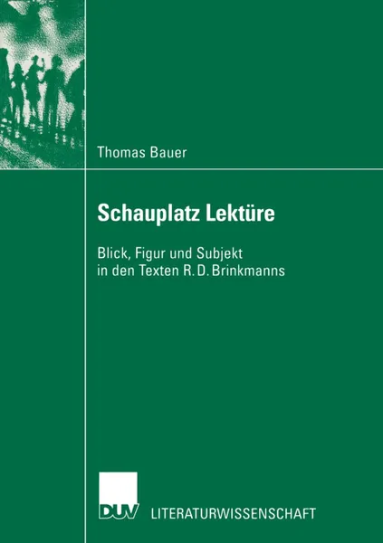 Обложка книги Schauplatz Lekture. Blick, Figur und Subjekt in den Texten R. D. Brinkmanns, Thomas Bauer