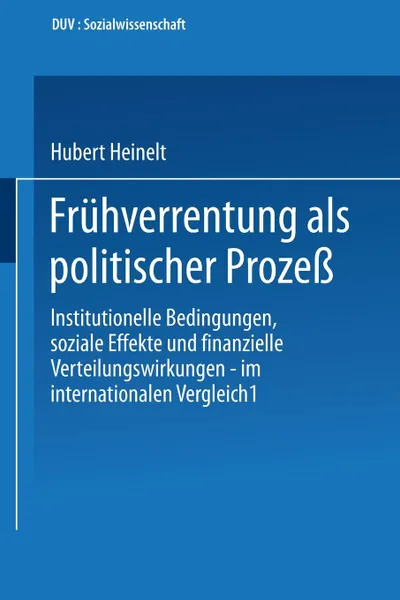 Обложка книги Fruhverrentung als politischer Prozess. Institutionelle Bedingungen, soziale Effekte und finanzielle Verteilungswirkungen - im internationalen Vergleich, Hubert Heinelt