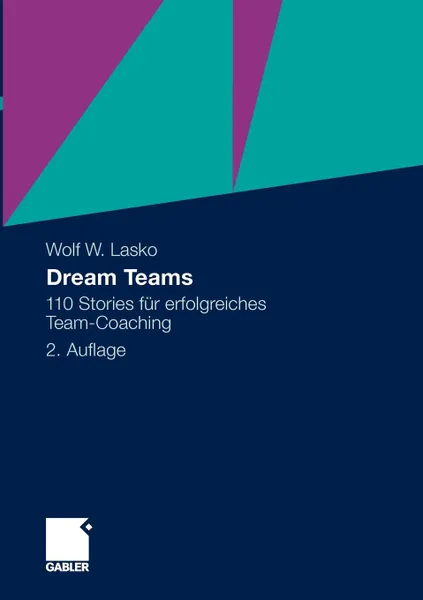 Обложка книги Dream Teams. 110 Stories fur erfolgreiches Team-Coaching, Wolf W. Lasko