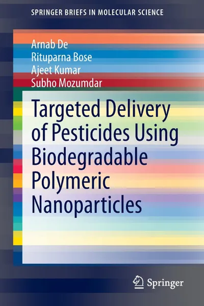 Обложка книги Targeted Delivery of Pesticides Using Biodegradable Polymeric Nanoparticles, Arnab De, Rituparna Bose, Ajeet Kumar