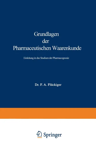 Обложка книги Grundlagen der Pharmaceutischen Waarenkunde. Einleitung in das Studium der Pharmacognosie, Friedrich August Flückiger