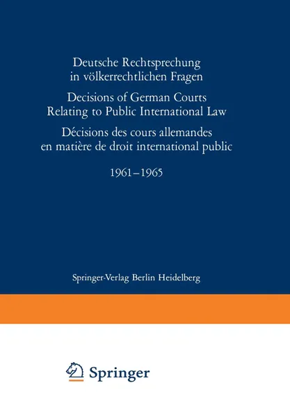 Обложка книги Deutsche Rechtsprechung in volkerrechtlichen Fragen / Decisions of German Courts Relating to Public International Law / Decision des cours allemandes en matiere de droit international public 1961-1965, 