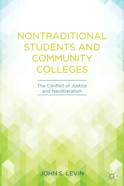 Обложка книги Nontraditional Students and Community Colleges. The Conflict of Justice and Neoliberalism, John S. Levin