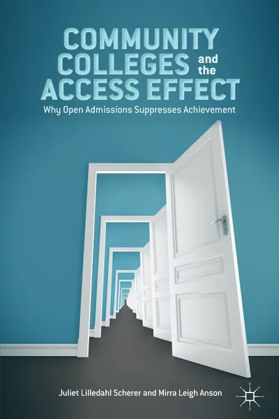 Обложка книги Community Colleges and the Access Effect. Why Open Admissions Suppresses Achievement, Juliet Lilledahl Scherer, Mirra Leigh Anson