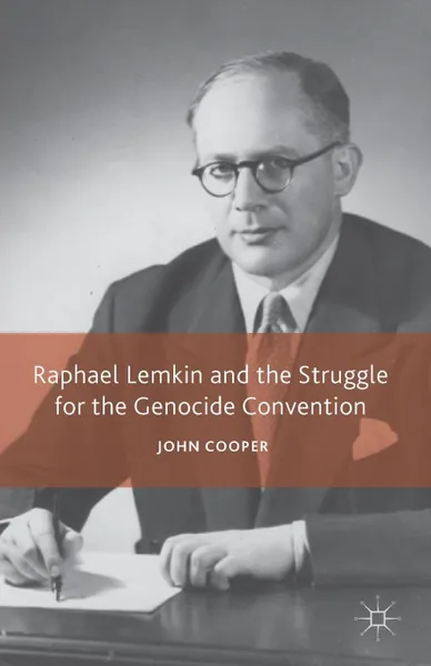 Обложка книги Raphael Lemkin and the Struggle for the Genocide Convention, John Cooper