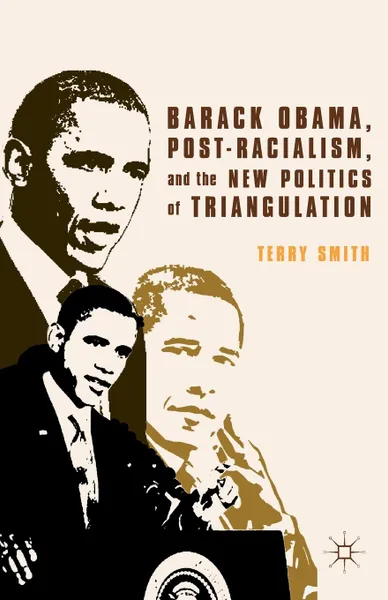 Обложка книги Barack Obama, Post-Racialism, and the New Politics of Triangulation, Terry Smith