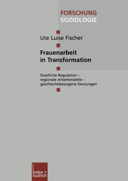 Обложка книги Frauenarbeit in Transformation. Staatliche Regulation - regionale Arbeitsmarkte - geschlechtsbezogene Deutungen, Ute Luise Fischer