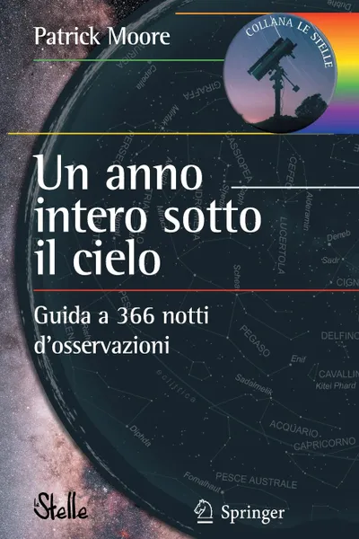 Обложка книги Un Anno Intero Sotto Il Cielo. Guida a 366 Notti D Osservazioni, Patrick Moore, Emiliano Ricci