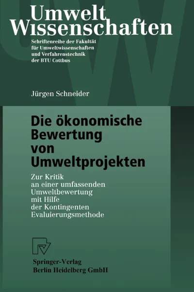 Обложка книги Die Okonomische Bewertung Von Umweltprojekten. Zur Kritik an Einer Umfassenden Umweltbewertung Mit Hilfe Der Kontingenten Evaluierungsmethode, J]rgen Schneider, Jurgen Schneider