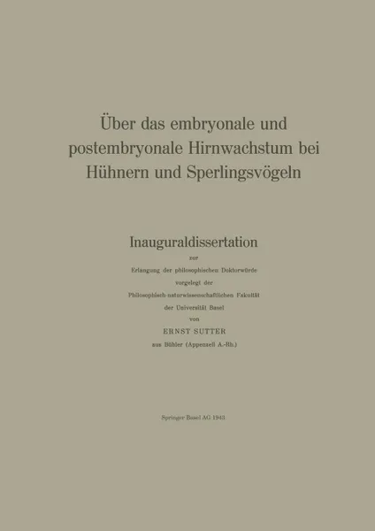 Обложка книги Uber das embryonale und postembryonale Hirnwachstum bei Huhnern und Sperlingsvogeln. Inauguraldissertation zur Erlangung der philosophischen Doktorwurde vorgelegt der Philosophisch-naturwissenschaftlichen Fakultat der Universitat Basel, E. Sutter, R. Steiff-Becker