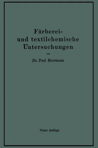 Обложка книги Farberei- und textilchemische Untersuchungen. Anleitung zur chemischen Untersuchung und Bewertung der Rohstoffe, Hilfsmittel und Erzeugnisse der Textilveredelungs-Industrie, Paul Hermann