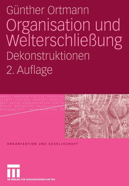 Обложка книги Organisation Und Welterschliessung. Dekonstruktionen, G. Nther Ortmann, Gunther Ortmann