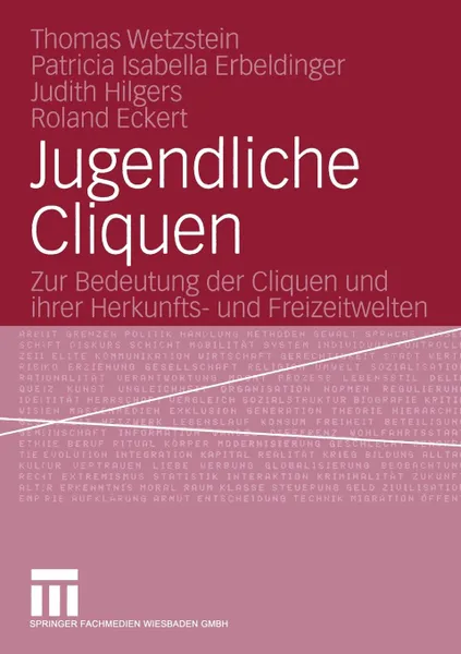 Обложка книги Jugendliche Cliquen. Zur Bedeutung Der Cliquen Und Ihrer Herkunfts- Und Freizeitwelten, Thomas Wetzstein, Patricia Isabella Erbeldinger, Judith Hilgers