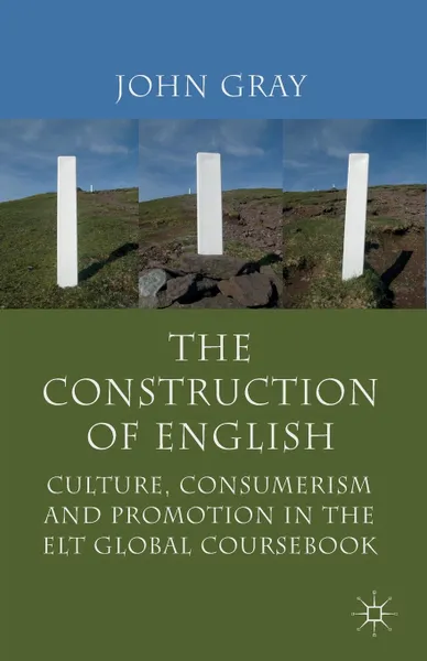 Обложка книги The Construction of English. Culture, Consumerism and Promotion in the ELT Global Coursebook, John Gray