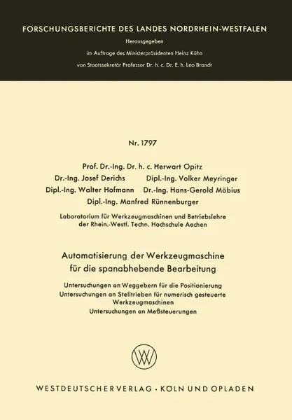 Обложка книги Automatisierung der Werkzeugmaschine fur die spanabhebende Bearbeitung. Untersuchungen an Weggebern fur die Positionierung Untersuchungen an Stelltrieben fur numerisch gesteuerte Werkzeugmaschinen Untersuchungen an Messsteuerungen, Herwart Opitz, Josef Derichs, Volker Meyringer