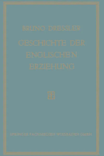 Обложка книги Geschichte der englischen Erziehung. Versuch Einer Ersten Kritischen Gesamtdarstellung der Entwicklung der englischen Erziehung, Bruno Dressler