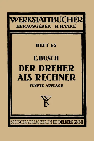 Обложка книги Der Dreher ALS Rechner. Wechselrader-, Kegel-, Schnittgeschwindigkeits- Und Arbeitszeitberechnungen in Einfacher Und Anschaulicher Darstellung, E. Busch, H. Haake, O. Lattermann