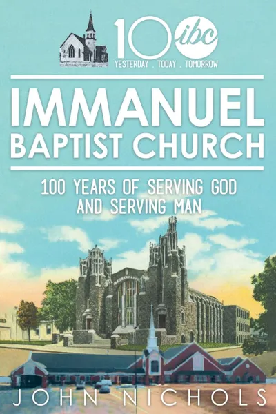 Обложка книги Immanuel Baptist Church. 100 Years of Serving God and Serving Man, John Nichols