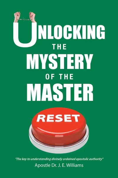 Обложка книги Unlocking the Mystery of the Master Reset, Apostle Dr. J. E. Williams