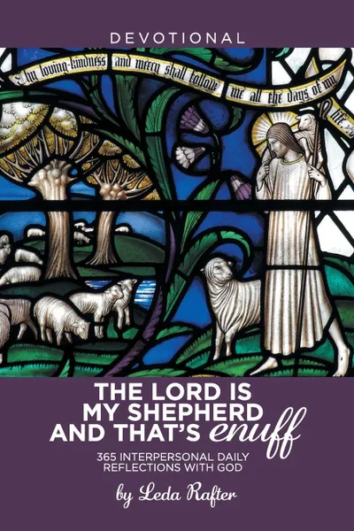 Обложка книги The Lord Is My Shepherd and That.s Enuff. 365 Interpersonal Daily Reflections with God, Leda Rafter