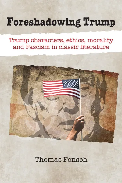 Обложка книги Foreshadowing Trump. Trump characters, ethics, morality and Fascism in classic literature, Thomas Fensch