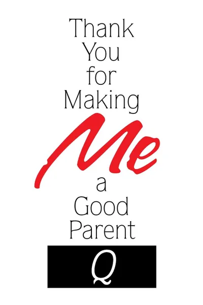 Обложка книги Thank You for Making Me a Good Parent, Q