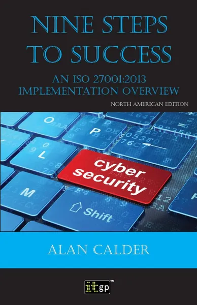 Обложка книги Nine Steps to Success - North American edition. An ISO 27001:2013 Implementation Overview, Alan Calder