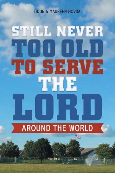 Обложка книги Still Never Too Old to Serve the Lord. Around the World, Doug & Maureen Hovda