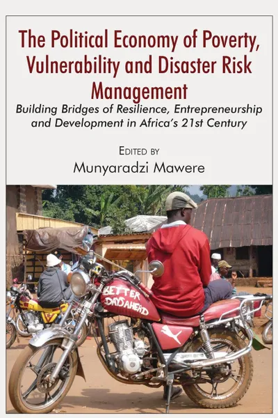 Обложка книги The Political Economy of Poverty, Vulnerability and Disaster Risk Management. Building Bridges of Resilience, Entrepreneurship and Development in Africa.s 21st Century, Munyaradzi Mawere