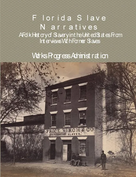 Обложка книги Florida Slave Narratives. A Folk History of Slavery in the United States From Interviews with Former Slaves, Works Progress Administration