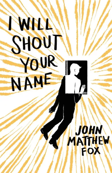 Обложка книги I Will Shout Your Name, John Matthew Fox