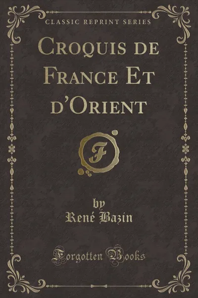 Обложка книги Croquis de France Et d.Orient (Classic Reprint), René Bazin