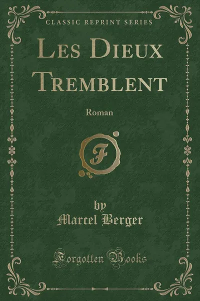 Обложка книги Les Dieux Tremblent. Roman (Classic Reprint), Marcel Berger