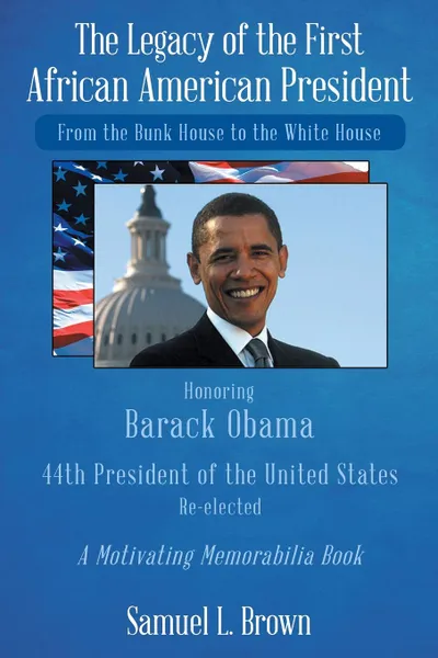 Обложка книги The Legacy of the First African American President. From the Bunk House to the White House, Samuel L. Brown