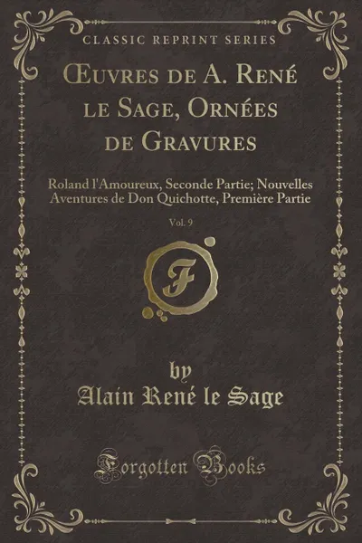 Обложка книги OEuvres de A. Rene le Sage, Ornees de Gravures, Vol. 9. Roland l.Amoureux, Seconde Partie; Nouvelles Aventures de Don Quichotte, Premiere Partie (Classic Reprint), Alain René le Sage
