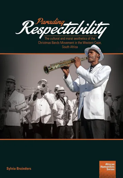 Обложка книги Parading Respectability. The cultural and moral aesthetics of the Christmas Bands Movement in the Western Cape, South Africa, Sylvia Bruinders