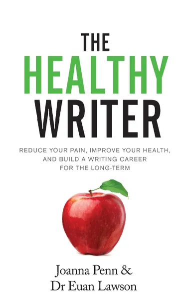 Обложка книги The Healthy Writer. Reduce Your Pain, Improve Your Health, And Build A Writing Career For The Long Term, Joanna Penn, Euan Lawson