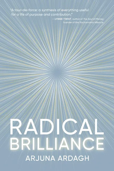 Обложка книги Radical Brilliance. The Anatomy of How and Why People Have Original Life-Changing Ideas, Arjuna Ardagh