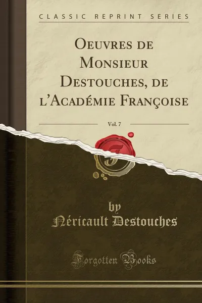 Обложка книги Oeuvres de Monsieur Destouches, de l.Academie Francoise, Vol. 7 (Classic Reprint), Néricault Destouches