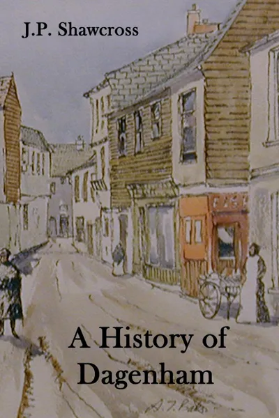 Обложка книги A History of Dagenham. in the County of Essex, John Peter Shawcross