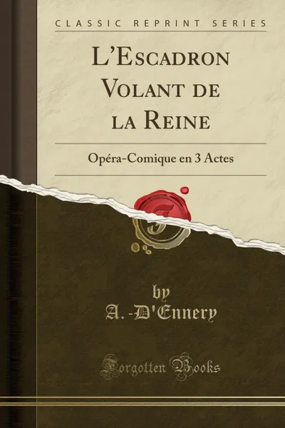 Обложка книги L.Escadron Volant de la Reine. Opera-Comique en 3 Actes, A.-D'Ennery A.-D'Ennery