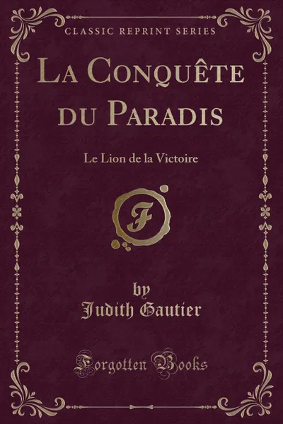 Обложка книги La Conquete du Paradis. Le Lion de la Victoire (Classic Reprint), Judith Gautier