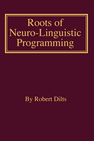 Обложка книги Roots of Neuro-Linguistic Programming, Robert Brian Dilts