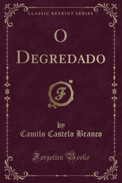 Обложка книги O Degredado (Classic Reprint), Camilo Castelo Branco