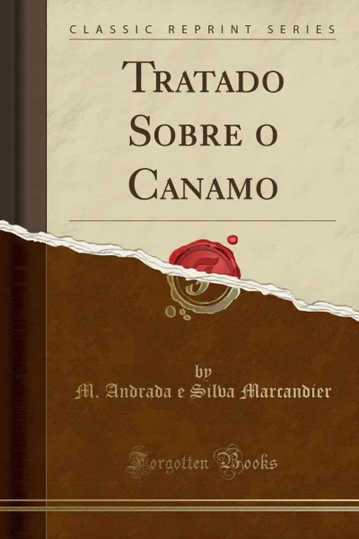 Обложка книги Tratado Sobre o Canamo (Classic Reprint), M. Andrada e Silva Marcandier