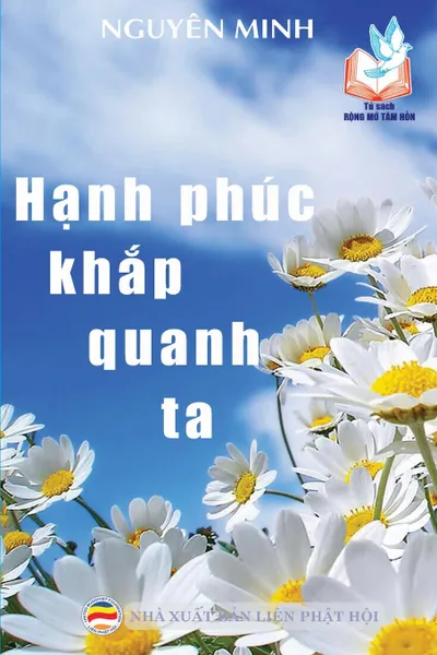 Обложка книги Hanh phuc khap quanh ta. Van dung loi Phat day trong cuoc song hang ngay, Nguyên Minh