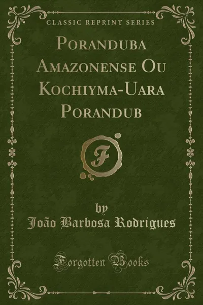 Обложка книги Poranduba Amazonense Ou Kochiyma-Uara Porandub (Classic Reprint), João Barbosa Rodrigues