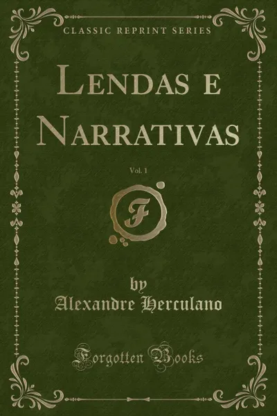 Обложка книги Lendas e Narrativas, Vol. 1 (Classic Reprint), Alexandre Herculano