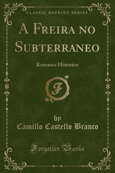 Обложка книги A Freira no Subterraneo. Romance Historico (Classic Reprint), Camillo Castello Branco